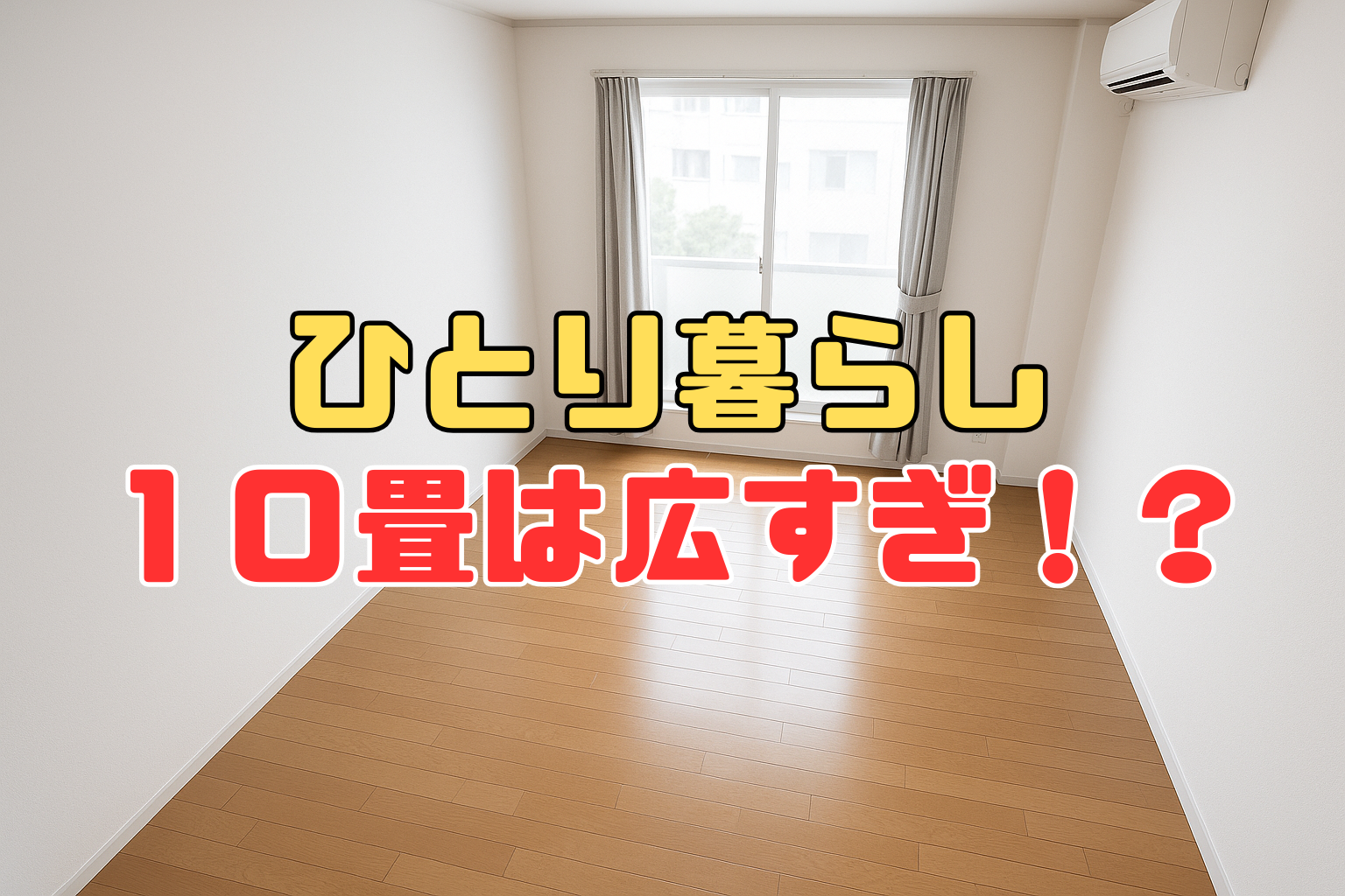 一人暮らしに10畳は広すぎ？悩みを解消する最強レイアウト術